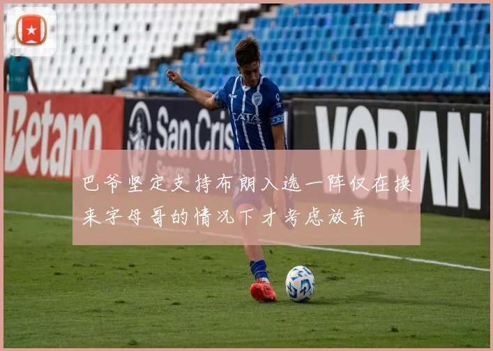 巴爷坚定支持布朗入选一阵仅在换来字母哥的情况下才考虑放弃