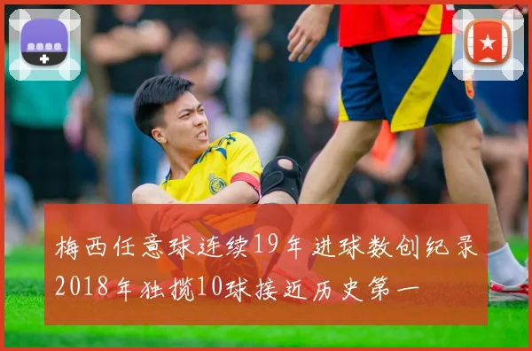 梅西任意球连续19年进球数创纪录2018年独揽10球接近历史第一
